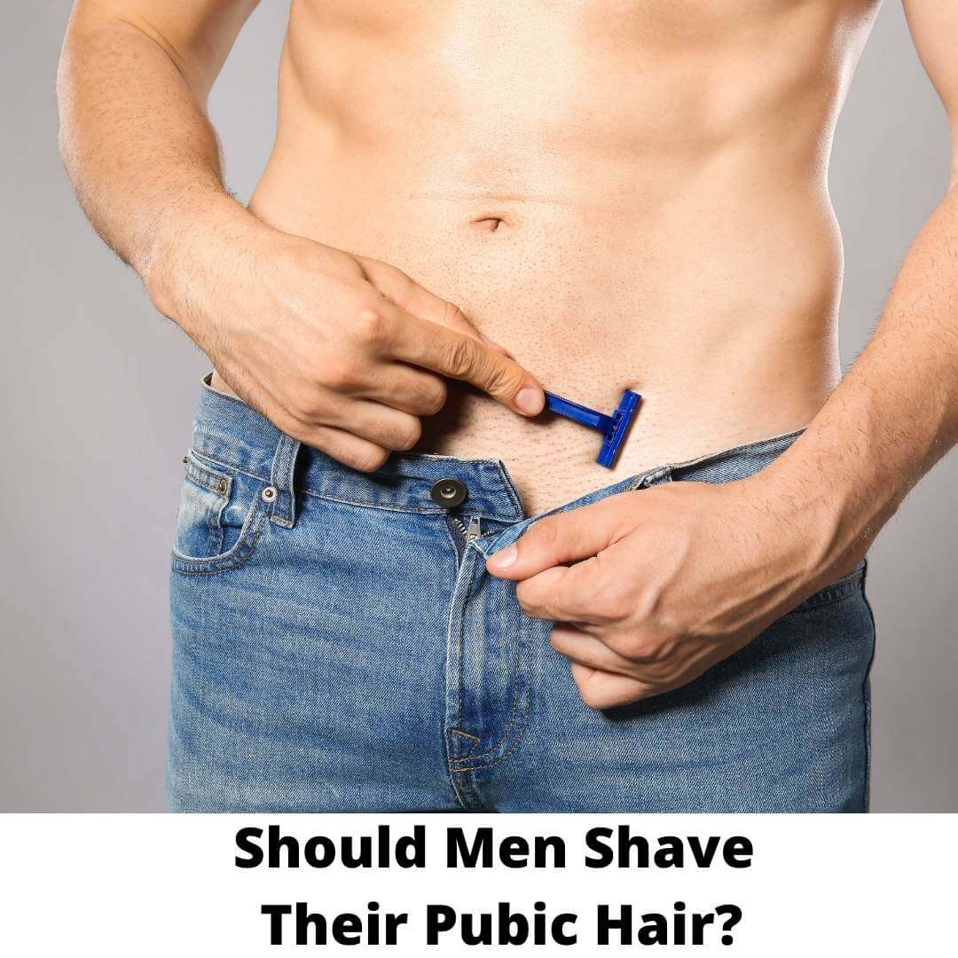 Should Men Shave Pubic Hair? What Girls Want [Solved]